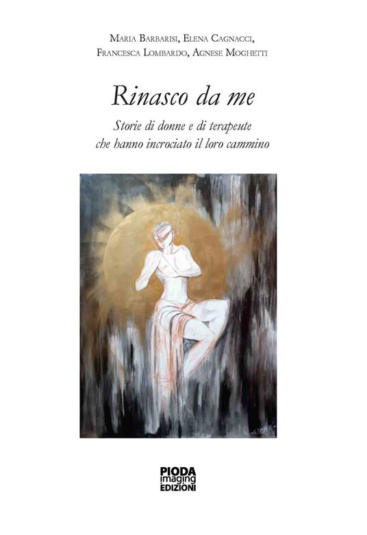 Rinasco da me. Storie di donne e di terapeute che hanno incrociato il loro cammino - Maria Barbarisi,Cagnacci Elena,Francesca Lombardo - copertina