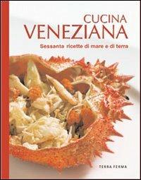 Cucina veneziana. Sessanta ricette di mare e di terra - copertina