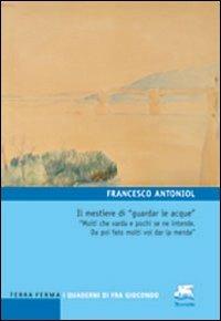 Il mestiere di «guardar le acque». «Molti che varda e pochi se ne intende. Da poi fato molti vol dar la menda» - Francesco Antoniol - copertina