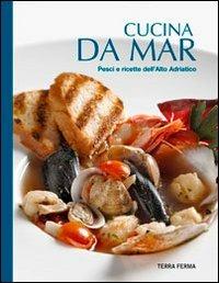 Cucina da mar. Pesci e ricette dell'Alto Adriatico - copertina