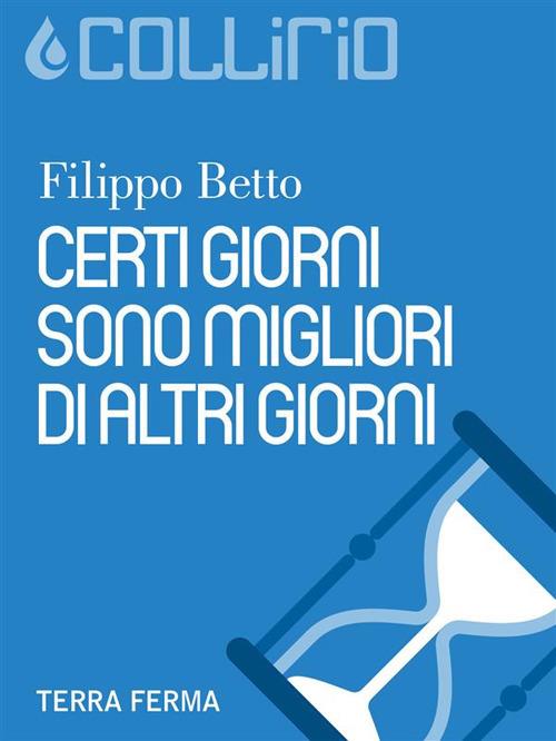 Certi giorni sono migliori di altri giorni - Filippo Betto - ebook