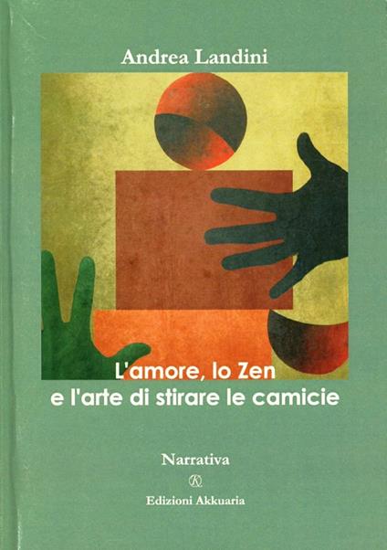 L' amore, lo zen e l'arte di stirare le camicie - Andrea Landini - copertina