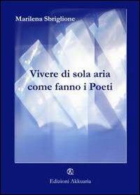 Vivere di sola aria come fanno i poeti - Marilena Sbriglione - copertina