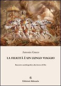 La felicità è un lungo viaggio. Racconto autobiografico alla ricerca di Dio - Antonio Greco - ebook