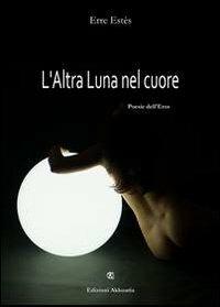 L' altra luna nel cuore. Poesie dell'eros - Erre Estès - copertina