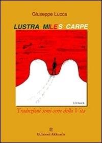 Lustra, miles, carpe! Traduzioni semi-serie della vita - Giuseppe Lucca - ebook