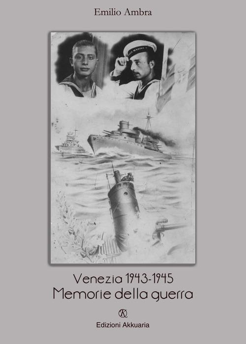 Venezia 1943-1945. Memorie della guerra - Emilio Ambra - copertina