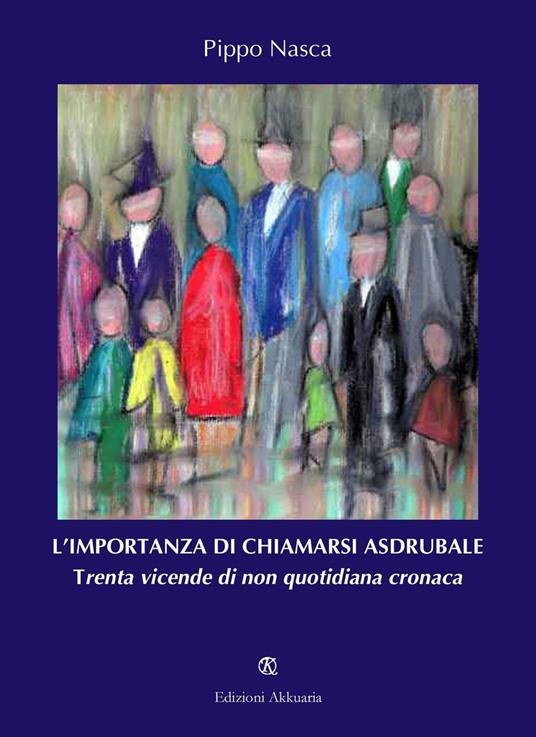 L' importanza di chiamarsi Asdrubale. Trenta vicende di non quotidiana cronaca - Pippo Nasca - copertina