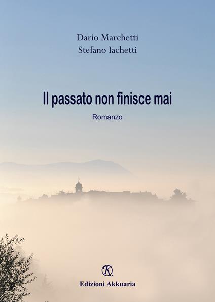 Il passato non finisce mai - Dario Marchetti,Stefano Iachetti - copertina