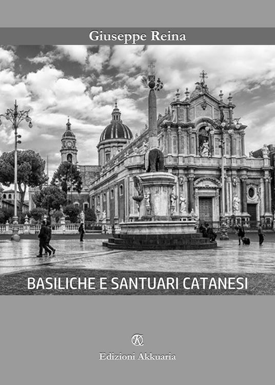 Basiliche e santuari catanesi - Giuseppe Reina - Libro - Ass. Akkuaria - I  segni del tempo | IBS