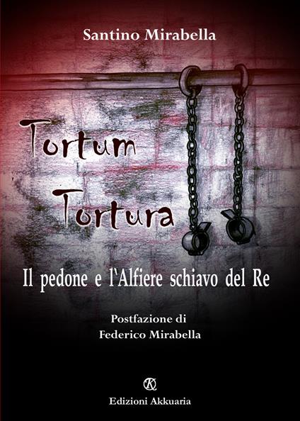 Tortum tortura. Il pedone e l'alfiere schiavo del re - Santino Mirabella - copertina