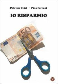 Io risparmio - Patrizia Vetri,Pino Ferroni - copertina