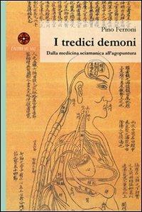 I tredici demoni. Dalla medicina sciamanica all'agopuntura - Pino Ferroni - copertina