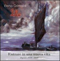 Entrare in una nuova vita. Dipinti 1970-2010. Ediz. illustrata - Elena Lilla Grimaldi - copertina