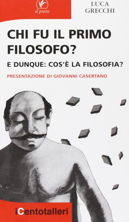 Chi fu il primo filosofo? E dunque: cos'è la filosofia? - Luca Grecchi - copertina