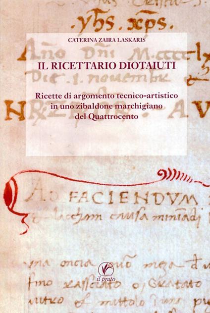 Il Ricettario Diotaiuti. Ricette di argomento tecnico-artistico in uno zibaldone marchigiano del Quattrocento - Caterina Zaira Laskaris - copertina