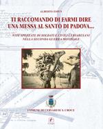 Ti raccomando di farmi dire una messa al Santo di Padova... Vita spezzate di soldati e civili cervaresani nella seconda guerra mondiale