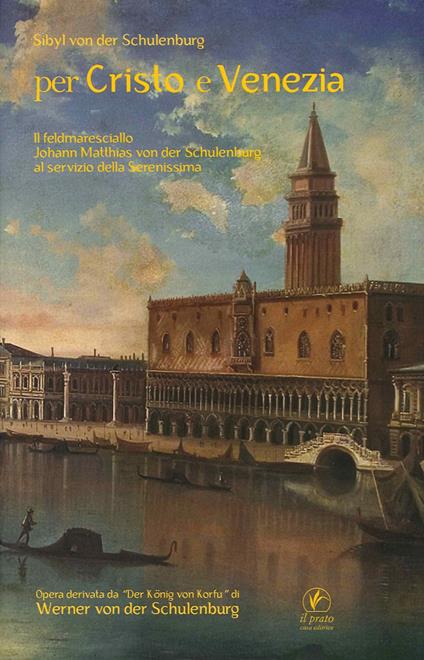 Per Cristo e Venezia. Il Feldmaresciallo Matthias von der Schulenburg al servizio delle Serenessima - Sibyl von der Schulenburg - copertina