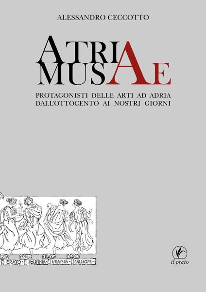 Atriae musae. Protagonisti delle arti ad Adria dall'Ottocento ai nostri giorni - Alessandro Ceccotto - copertina