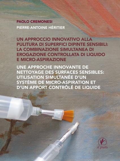 Un approccio innovativo alla pulitura di superfici dipinte sensibili: la combinazione simultanea di erogazione controllata di liquido e micro-aspirazione. Ediz. multilingue - Paolo Cremonesi,Pierre-Antoine Héritier - copertina