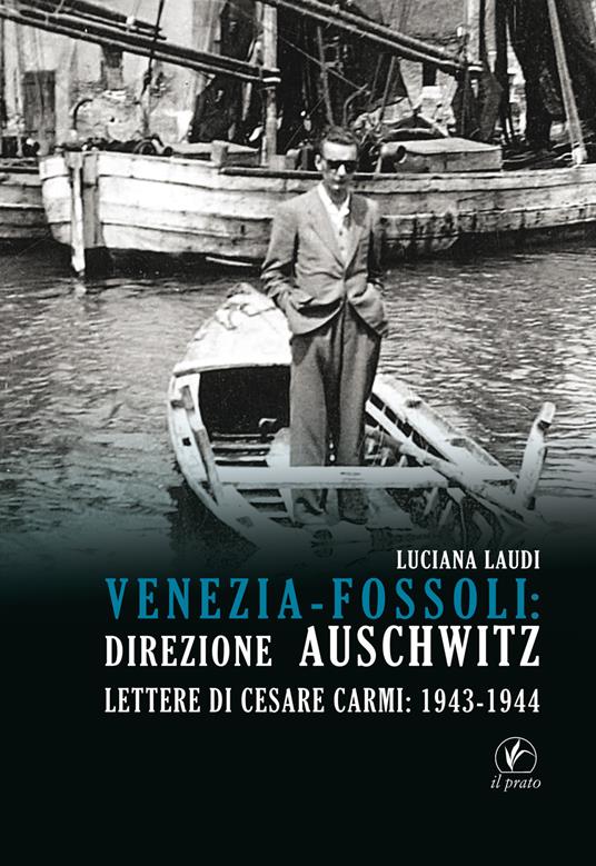Venezia-Fossoli: direzione Auschwitz. Lettere di Cesare Carmi: 1943-1944 - Luciana Laudi - copertina