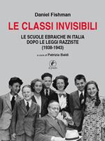 Le classi invisibili. Le scuole ebraiche in Italia dopo le leggi razziste (1938-1943)