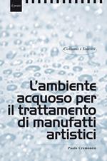 L'ambiente acquoso per il trattamento di manufatti artistici