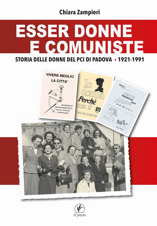 Esser donne e comuniste. Storia delle donne del Pci di Padova 1921-1991 -  Chiara Zampieri - Libro - Il Prato - Tracce del Novecento | IBS