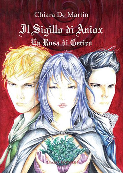 Il sigillo di Aniox. La rosa di Gerico - Chiara De Martin - copertina