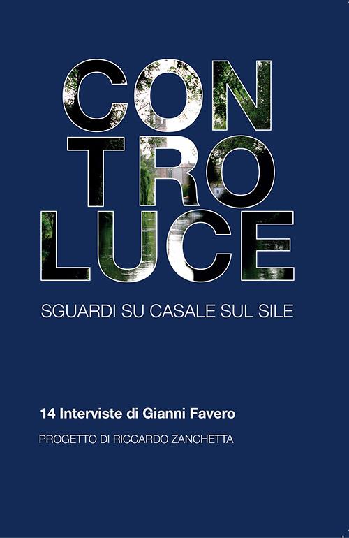 Controluce. Sguardi su Casale sul Sile. 14 interviste di Gianni Favero - Gianni Favero - copertina