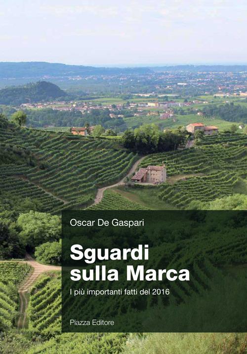 Sguardi sulla Marca. I più importanti fatti del 2016 - Oscar De Gaspari - copertina