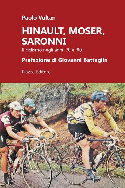 Hinault, Moser, Saronni. Il ciclismo negli anni '70 e '80 - Paolo Voltan - copertina