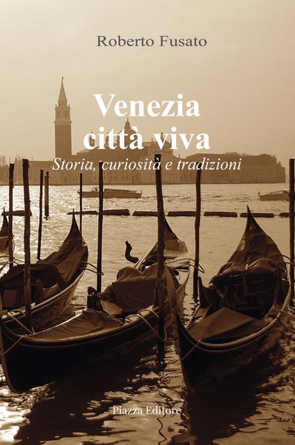 Venezia città viva. Storia, curiosità e tradizioni - Roberto Fusato - copertina