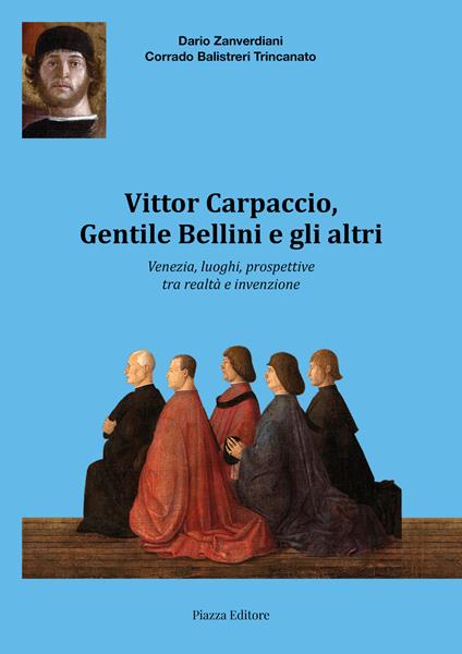 Vittor Carpaccio, Gentile Bellini e gli altri. Venezia, luoghi, prospettive tra realtà e invenzione - Dario Zanverdiani,Corrado Balistreri Trincanato - copertina