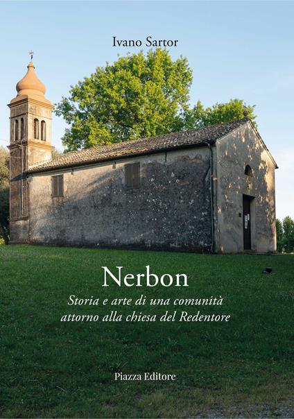 Nerbon. Storia e arte di una comunità attorno alla chiesa del Redentore - Ivano Sartor - copertina