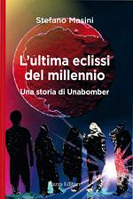 L'ultima eclissi del millennio. Una storia di unabomber