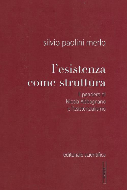 L' esistenza come struttura. Il pensiero di Nicola Abbagnano e l'esistenzialismo - Silvio Paolini Merlo - copertina
