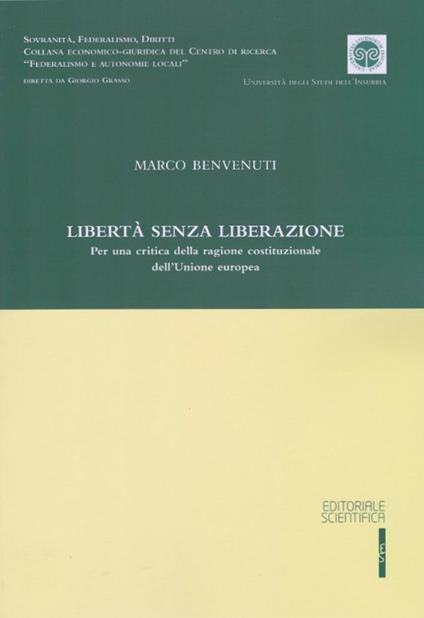 Libertà senza liberazione. Per una critica della ragione costituzionale dell'Unione europea - Marco Benvenuti - copertina