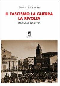 Il fascismo, la guerra, la rivolta. Lanciano 1920-1945 - Gianni Orecchioni - copertina