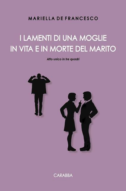 I lamenti di una moglie in vita e in morte del marito. Atto unico in tre quadri - Mariella De Francesco - copertina