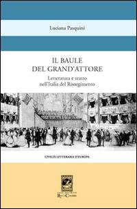 Il baule del grande attore. Letteratura e teatro nell'Italia del Risorgimento - Luciana Pasquini - copertina