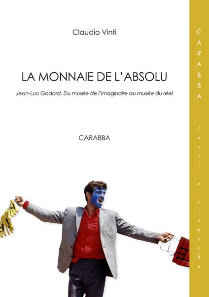 La monnaie de l'absolu. Jean-Luc Godard. Du musée de l'imaginarie au musée du réel - Claudio Vinti - copertina