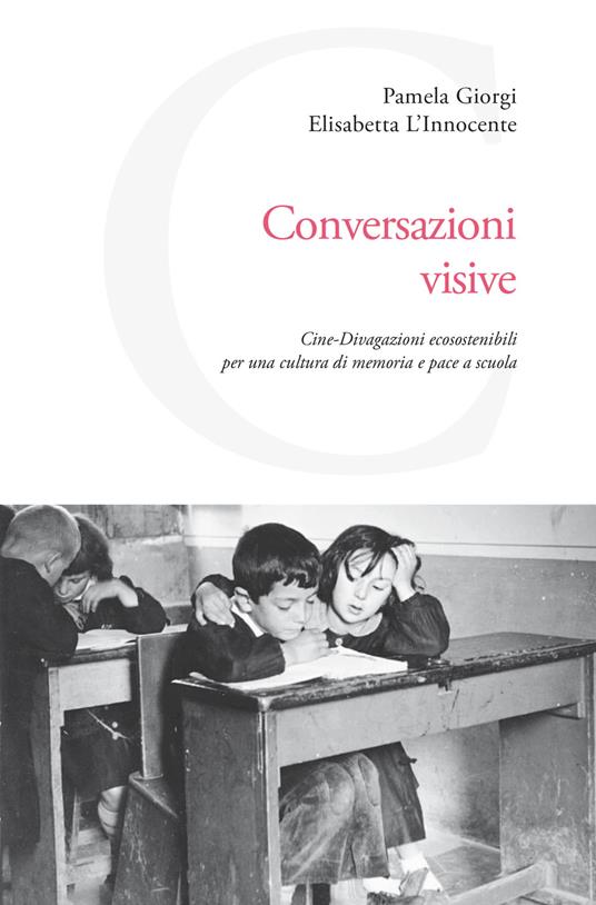 Conversazioni visive. Cine-Divagazioni ecosostenibili per una cultura di memoria e pace a scuola - Elisabetta L'Innocente,Pamela Giorgi - copertina