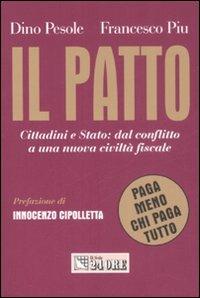 Il patto. Cittadini e stato: dal conflitto a una nuova civiltà fiscale. «Paga meno chi paga tutto» - Dino Pesole,Francesco Piu - copertina