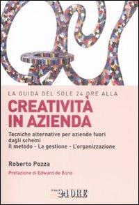 La guida del Sole 24 Ore alla creatività in azienda. Tecniche alternative per aziende fuori dagli schemi. Il metodo, la gestione, l'organizzazione - Roberto Pozza - copertina