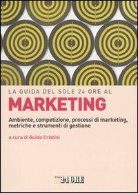 La guida del Sole 24 Ore al marketing. Ambiente, competizione, processi di marketing, metriche e strumenti di gestione - copertina