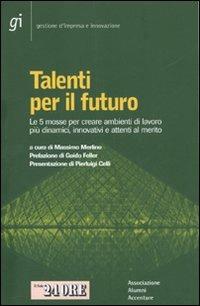 Talenti per il futuro. Le 5 mosse per creare ambienti di lavoro più dinamici, innovativi e attenti al merito - copertina