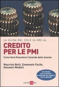 Credito per le PMI. Come farsi finanziare l'azienda dalle banche - Emanuele Facile,Maurizio Belli,Giovanni Medioli - copertina