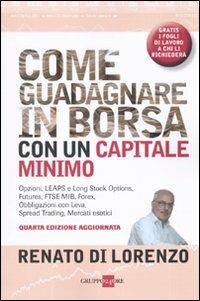 Come guadagnare in borsa con un capitale minimo. Opzioni, leaps e long stock options, futures, FTSE Mib, forex, obbligazioni con leva, spread traiding... - Renato Di Lorenzo - copertina