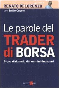 Le parole del trader di borsa. Breve dizionario dei termini finanziari - Renato Di Lorenzo,Emilio Cuomo - copertina